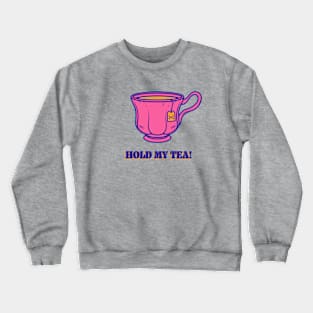 Hold my tea! Crewneck Sweatshirt